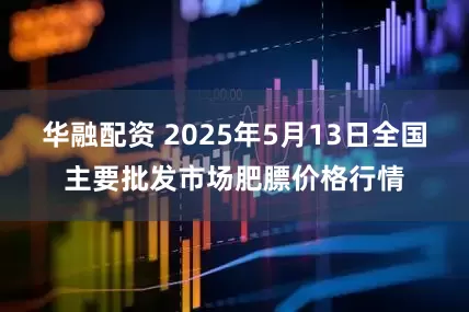 华融配资 2025年5月13日全国主要批发市场肥膘价格行情
