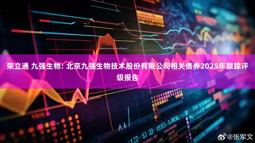 荣立通 九强生物: 北京九强生物技术股份有限公司相关债券2025年跟踪评级报告